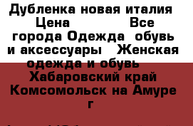 Дубленка новая италия › Цена ­ 15 000 - Все города Одежда, обувь и аксессуары » Женская одежда и обувь   . Хабаровский край,Комсомольск-на-Амуре г.